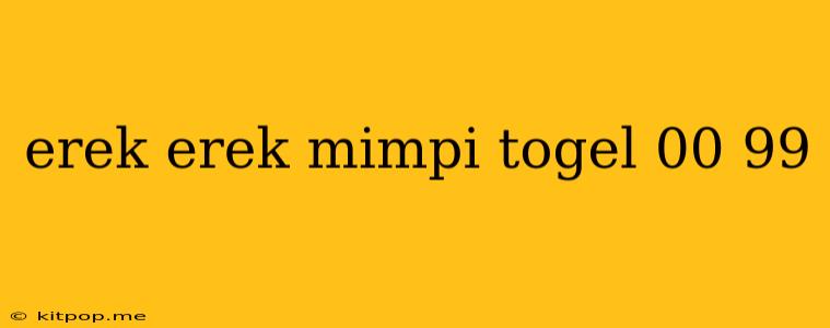 Erek Erek Mimpi Togel 00 99