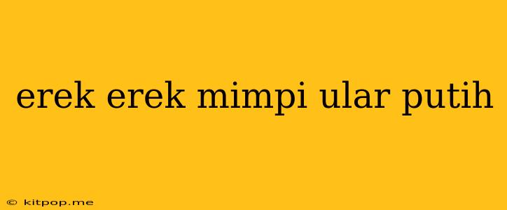 Erek Erek Mimpi Ular Putih