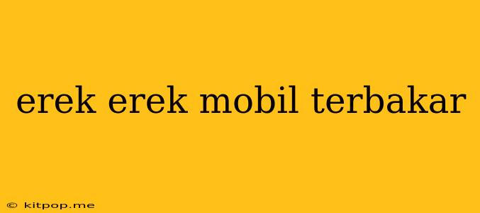 Erek Erek Mobil Terbakar