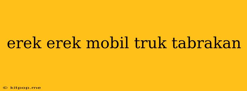 Erek Erek Mobil Truk Tabrakan