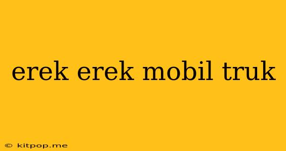 Erek Erek Mobil Truk