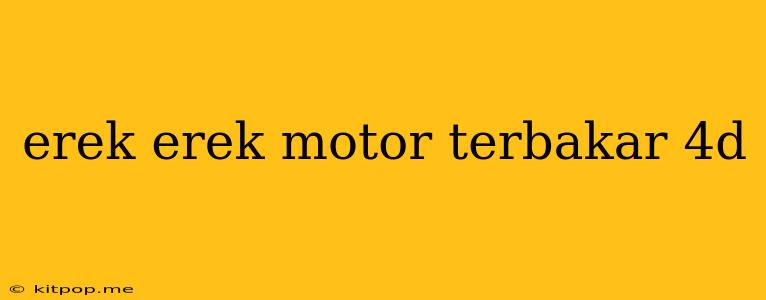 Erek Erek Motor Terbakar 4d