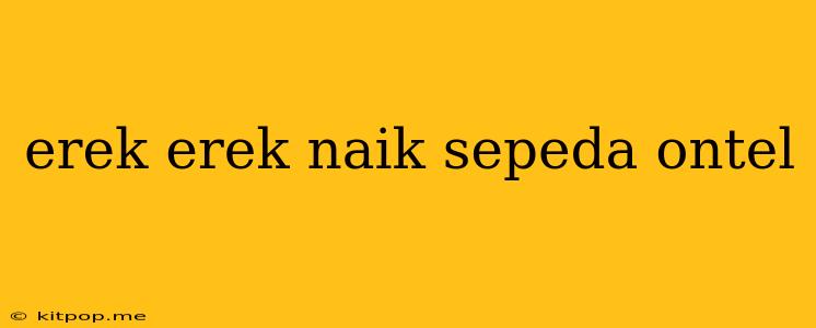 Erek Erek Naik Sepeda Ontel