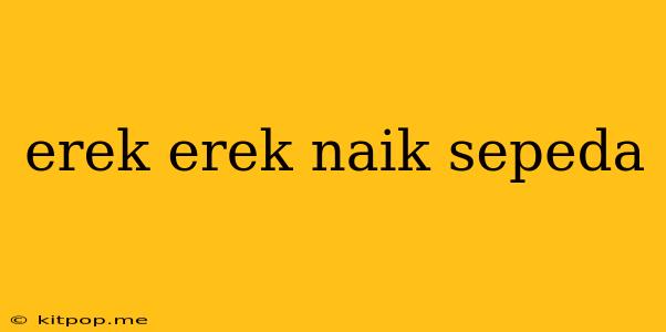 Erek Erek Naik Sepeda