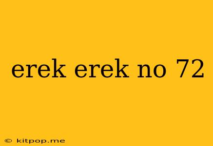 Erek Erek No 72