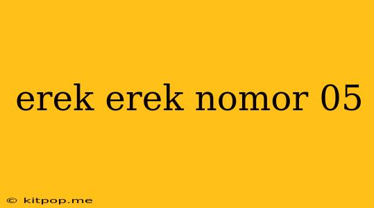 Erek Erek Nomor 05