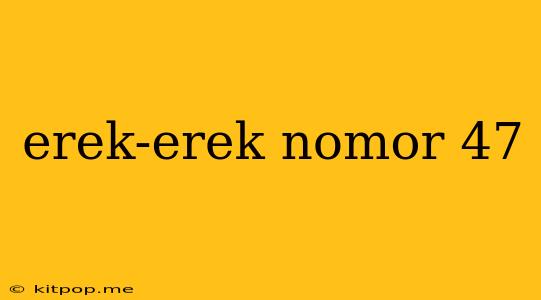 Erek-erek Nomor 47