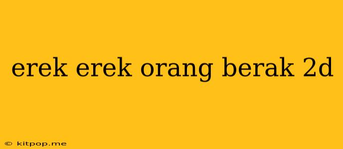 Erek Erek Orang Berak 2d