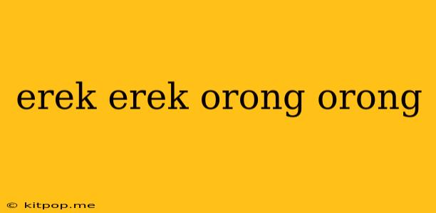 Erek Erek Orong Orong