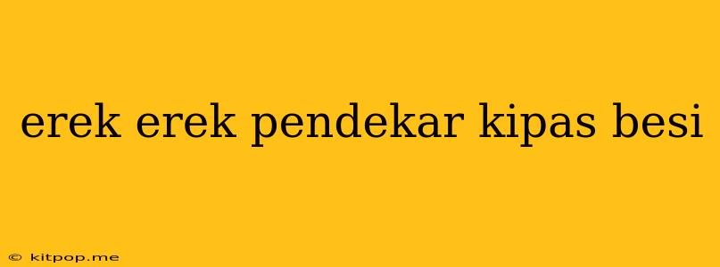 Erek Erek Pendekar Kipas Besi