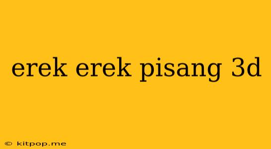 Erek Erek Pisang 3d