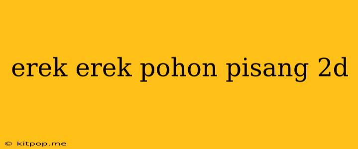 Erek Erek Pohon Pisang 2d