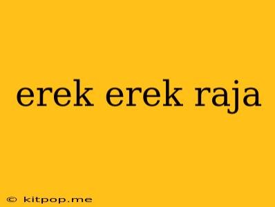 Erek Erek Raja