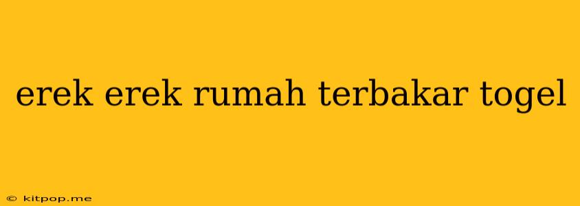 Erek Erek Rumah Terbakar Togel