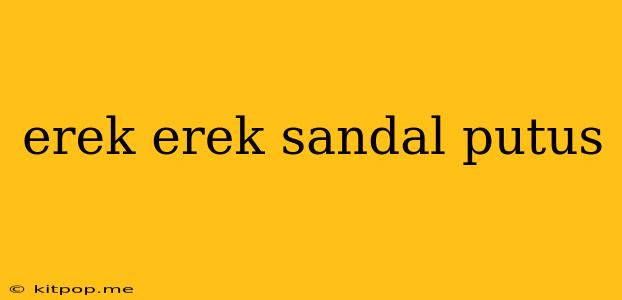 Erek Erek Sandal Putus