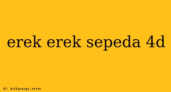 Erek Erek Sepeda 4d