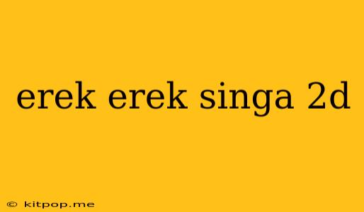 Erek Erek Singa 2d