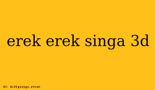 Erek Erek Singa 3d