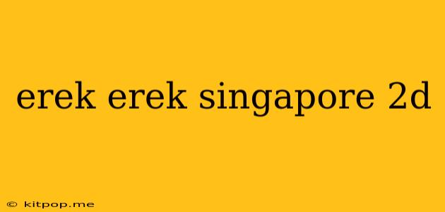 Erek Erek Singapore 2d