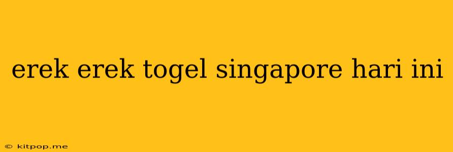 Erek Erek Togel Singapore Hari Ini