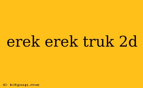 Erek Erek Truk 2d