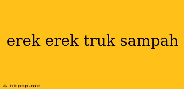 Erek Erek Truk Sampah