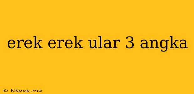 Erek Erek Ular 3 Angka