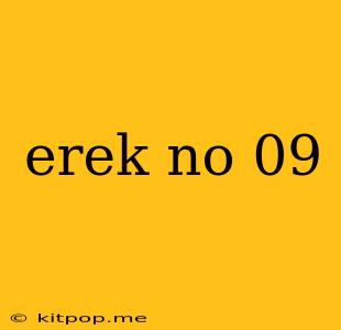 Erek No 09