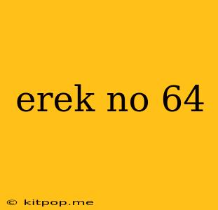 Erek No 64