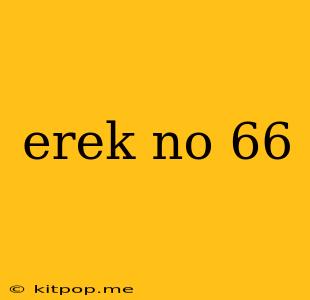 Erek No 66