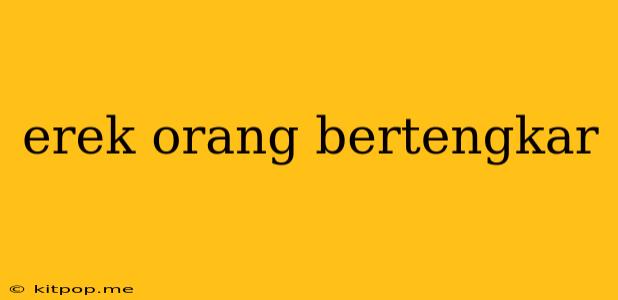 Erek Orang Bertengkar