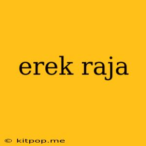 Erek Raja