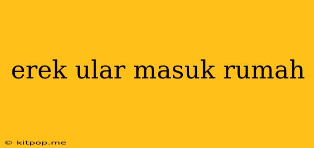 Erek Ular Masuk Rumah