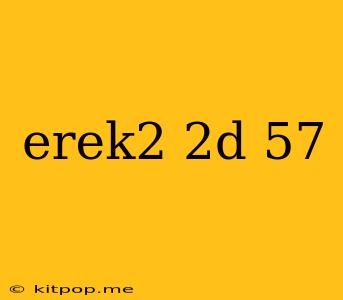 Erek2 2d 57