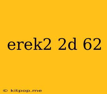 Erek2 2d 62