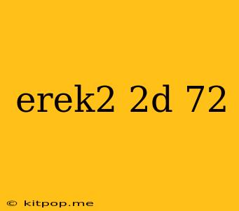 Erek2 2d 72