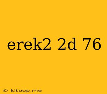 Erek2 2d 76