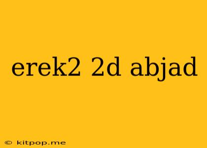 Erek2 2d Abjad