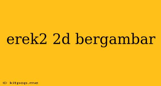 Erek2 2d Bergambar