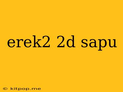 Erek2 2d Sapu