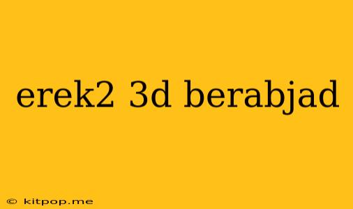 Erek2 3d Berabjad