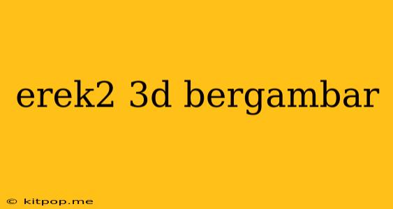 Erek2 3d Bergambar