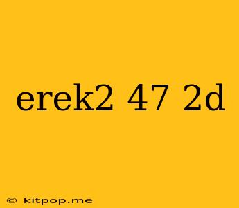 Erek2 47 2d