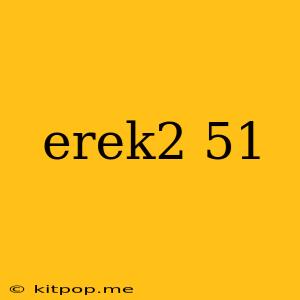 Erek2 51