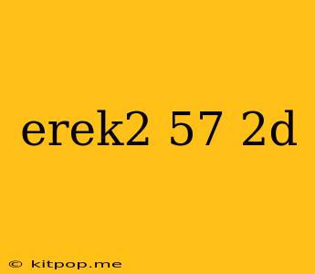 Erek2 57 2d