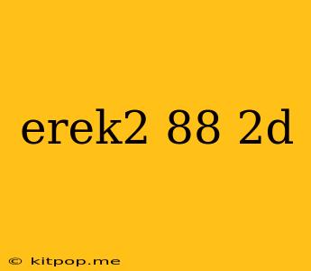 Erek2 88 2d