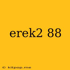 Erek2 88