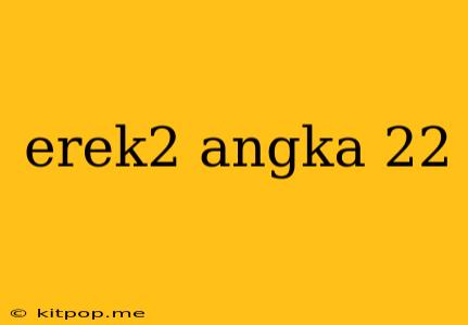 Erek2 Angka 22