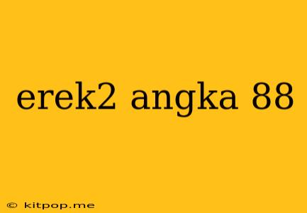 Erek2 Angka 88