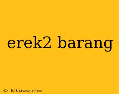 Erek2 Barang